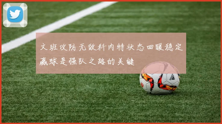 文班攻防无敌科内特状态回暖稳定赢球是强队之路的关键