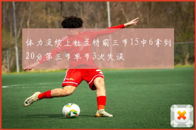 体力没续上杜兰特前三节15中6拿到20分第三节单节3次失误