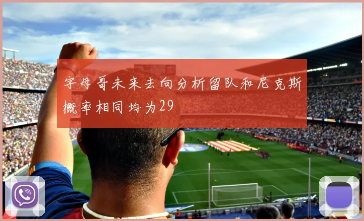 字母哥未来去向分析留队和尼克斯概率相同均为29