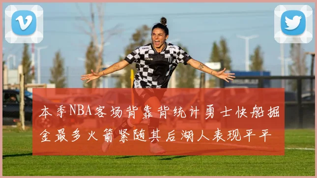 本季NBA客场背靠背统计勇士快船掘金最多火箭紧随其后湖人表现平平